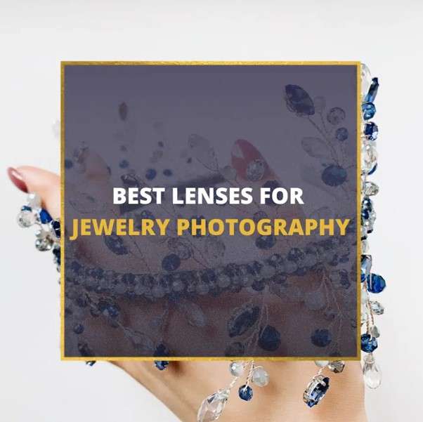 10 Best Lenses for Jewelry Photography in 2023