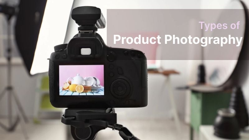 All Types of Product Photography You Should Know in 2023